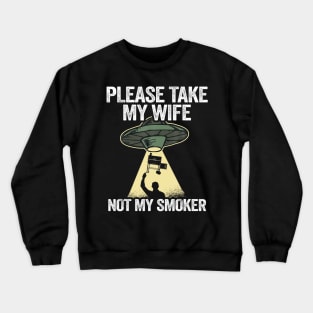 Please take my wife not my smoker smoking meat gri Crewneck Sweatshirt